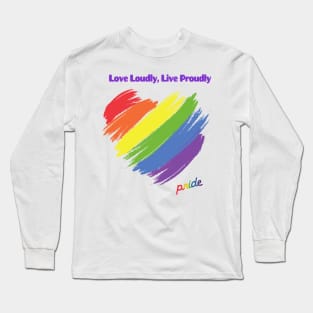 Pride: Love Loudly, Live Proudly Long Sleeve T-Shirt